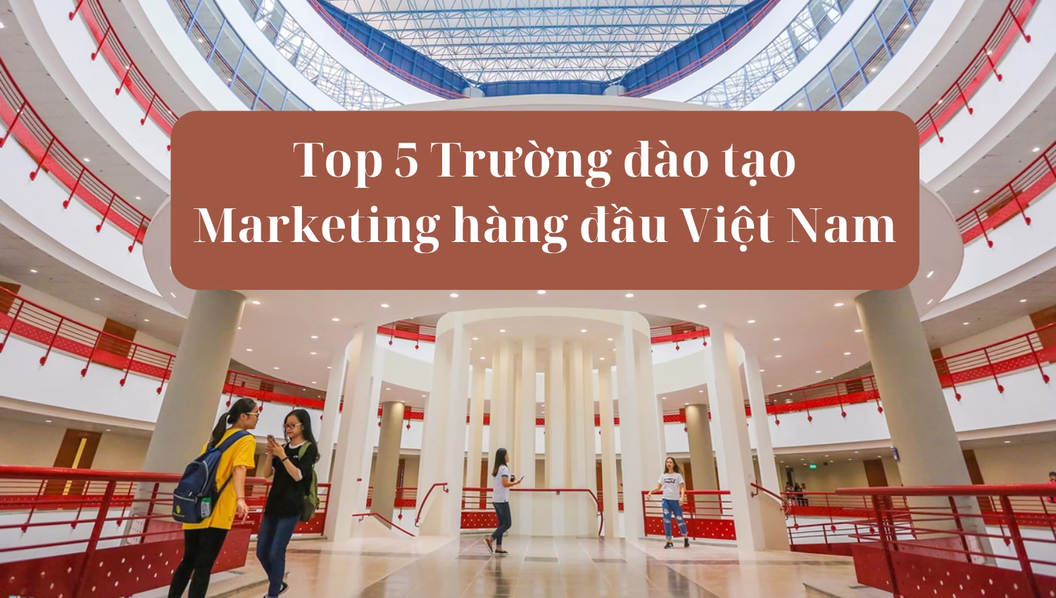 Top 5 Trường đào tạo Marketing hàng đầu Việt Nam