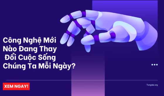 Công Nghệ Mới Nào Đang Thay Đổi Cuộc Sống Chúng Ta Mỗi Ngày