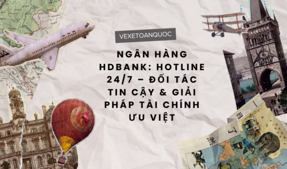Ngân hàng HDBank Hotline 247 – Đối tác tin cậy & Giải pháp tài chính ưu việt