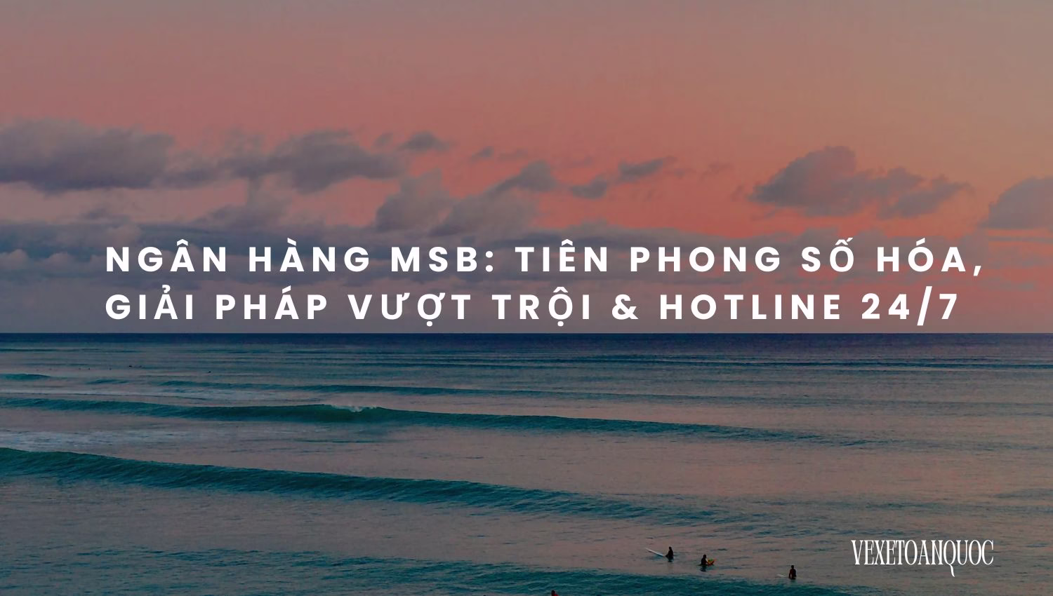 Ngân hàng MSB: Tiên phong số hóa, giải pháp vượt trội & Hotline 24/7