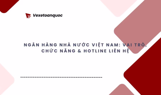 Ngân hàng Nhà nước Việt Nam Vai trò, chức năng & Hotline liên hệ