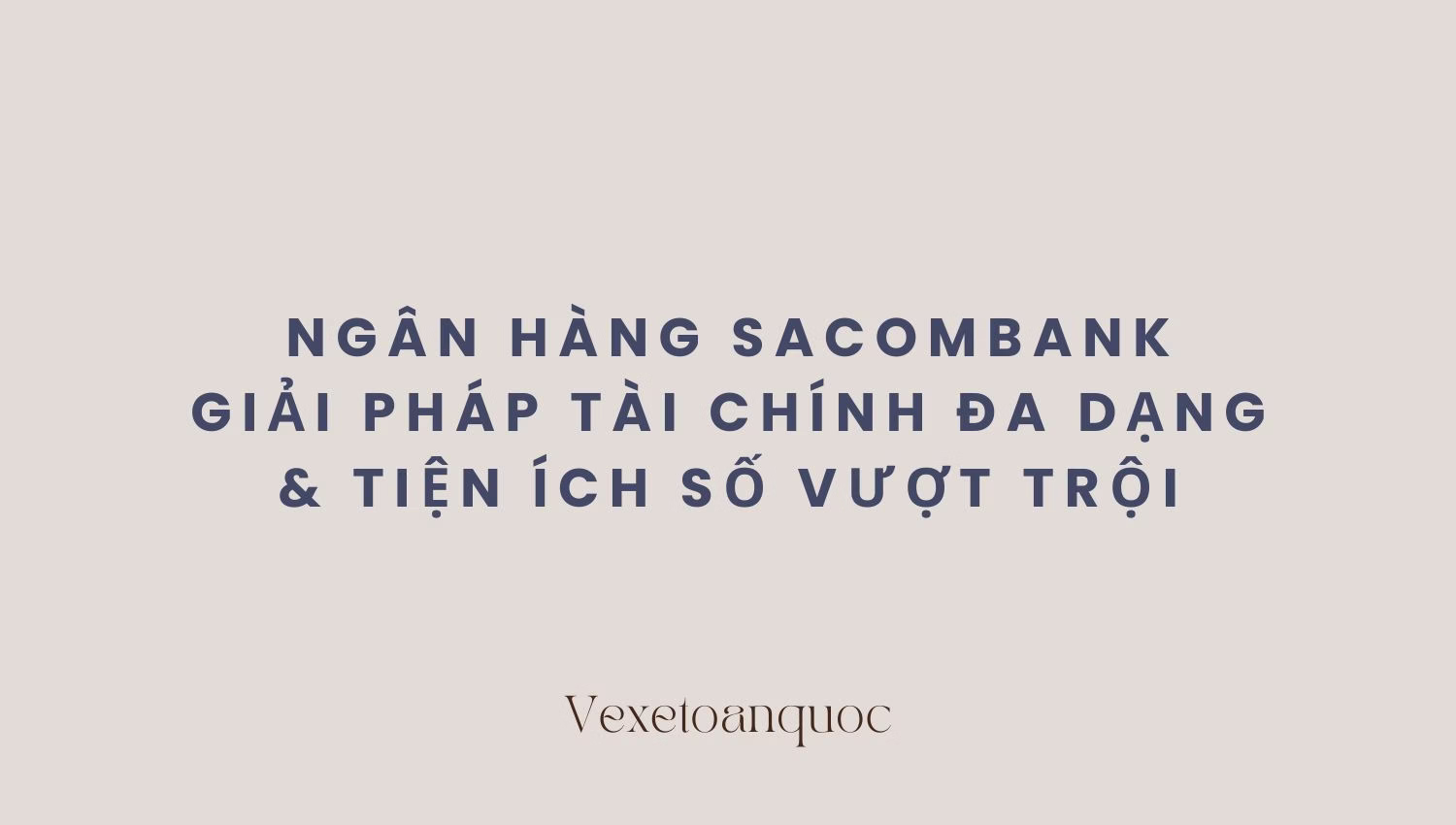Ngân hàng Sacombank: Giải pháp tài chính đa dạng & Tiện ích số vượt trội