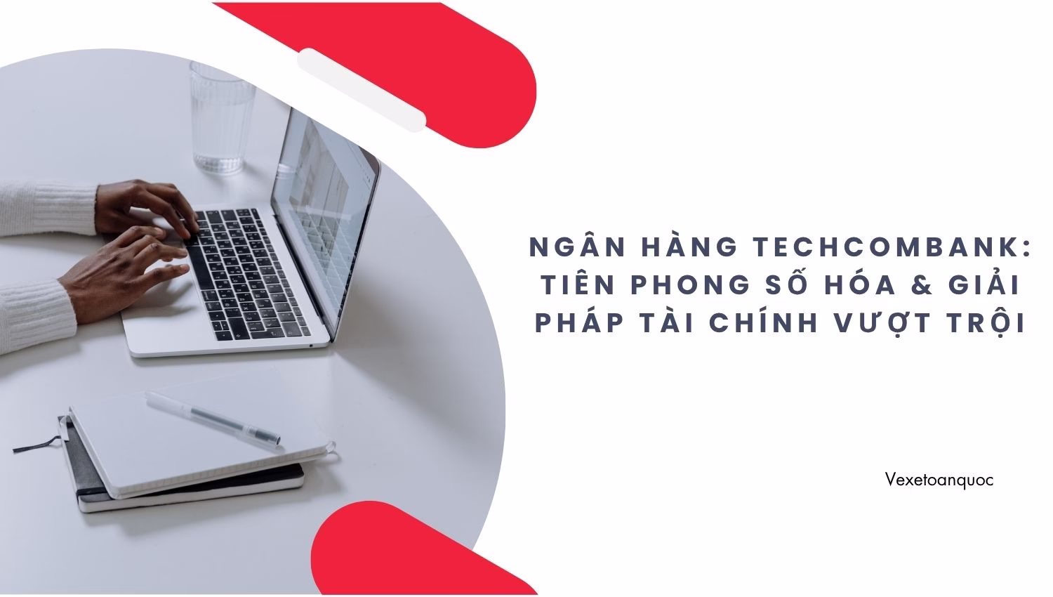 Ngân hàng Techcombank: Tiên phong số hóa & Giải pháp tài chính vượt trội