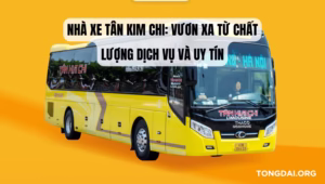 Nhà xe Tân Kim Chi Vươn xa từ chất lượng dịch vụ và uy tín
