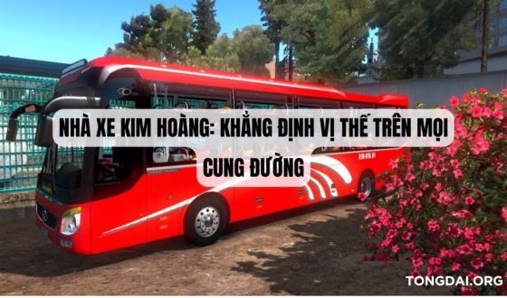Nhà Xe Kim Hoàng: Khẳng Định Vị Thế Trên Mọi Cung Đường