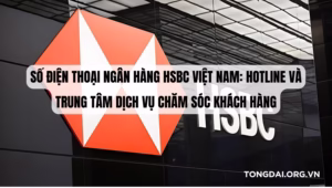 Số điện thoại Ngân hàng HSBC Việt Nam Hotline và Trung tâm Dịch vụ chăm sóc khách hàng