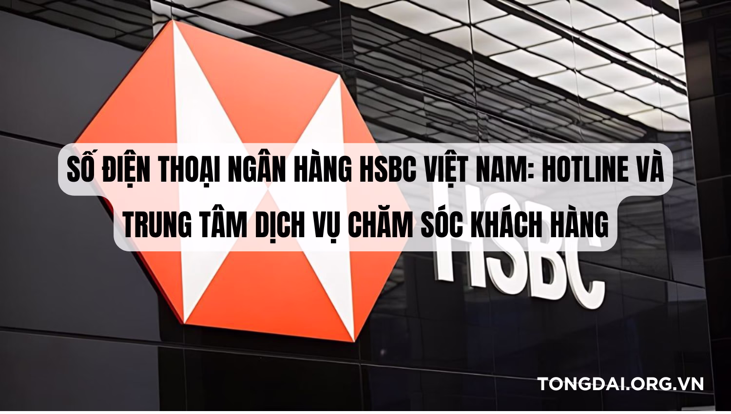 Số điện thoại Ngân hàng HSBC Việt Nam: Hotline và Trung tâm Dịch vụ chăm sóc khách hàng