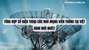 Tổng hợp số điện thoại các nhà mạng viễn thông tại Việt Nam mới nhất!